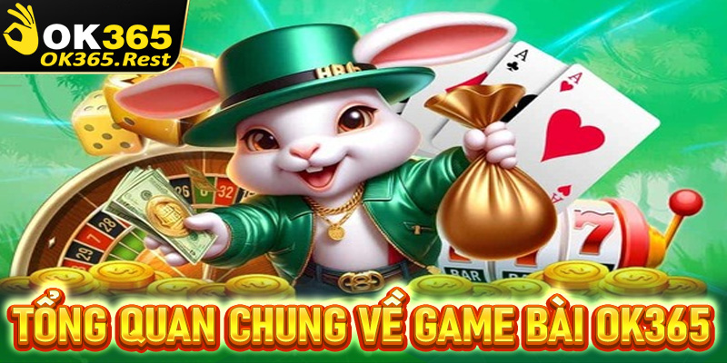 Tổng quan chung về sảnh game bài OK365