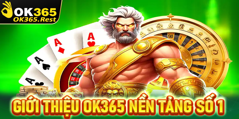 Giới thiệu OK365 nền tảng an toàn số 1 Việt Nam