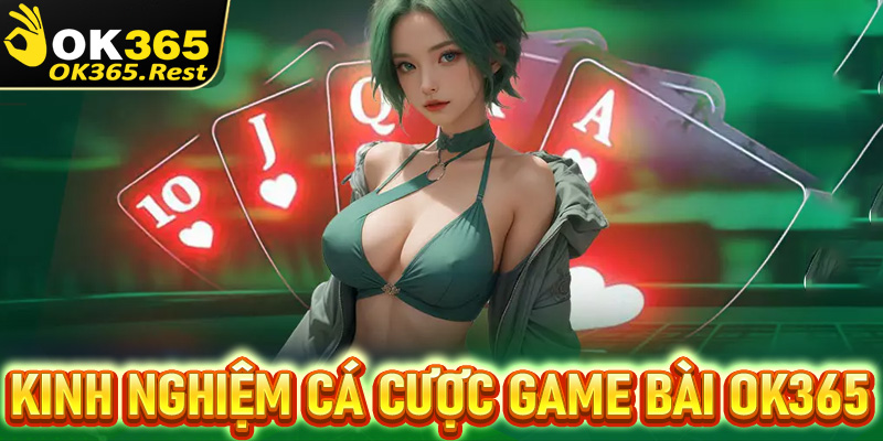 Kinh nghiệm đặt cược game bài OK365 dành cho người chơi mới tham gia