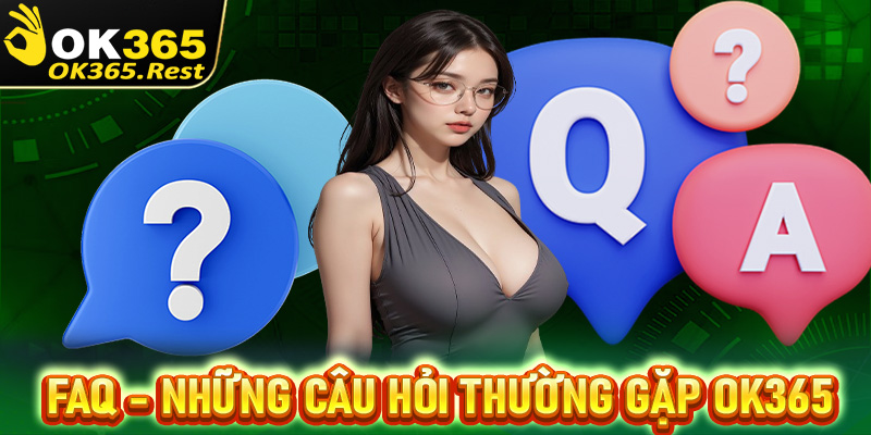 FAQ - Giải mã những câu hỏi thường gặp khi tham gia cá cược tại OK365