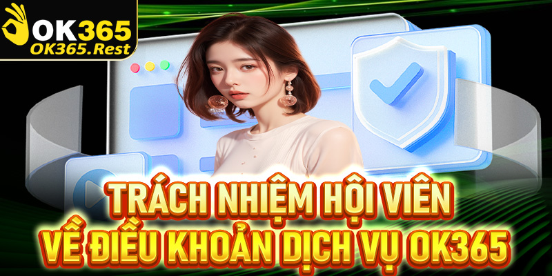 Trách nhiệm của hội viên về trang điều khoản sử dụng tại Ok365